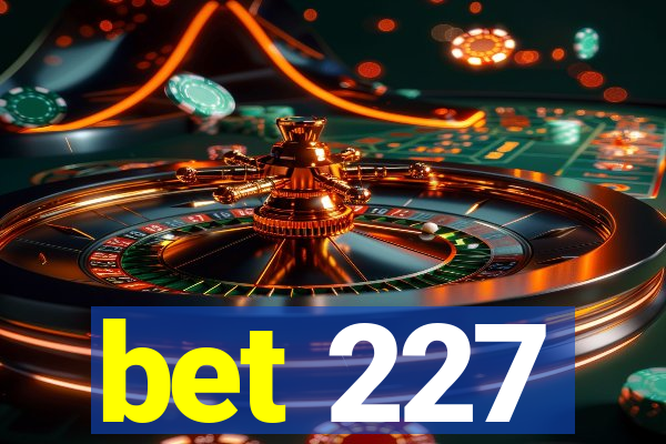bet 227